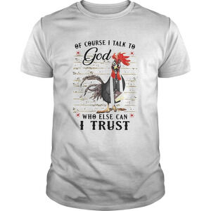 Rooster Of Course I Talk To God Who Else Can I Trust Shirt